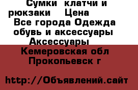 Сумки, клатчи и рюкзаки. › Цена ­ 2 000 - Все города Одежда, обувь и аксессуары » Аксессуары   . Кемеровская обл.,Прокопьевск г.